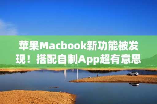 苹果Macbook新功能被发现！搭配自制App超有意思