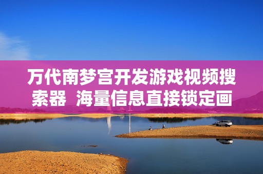万代南梦宫开发游戏视频搜索器  海量信息直接锁定画面或台词