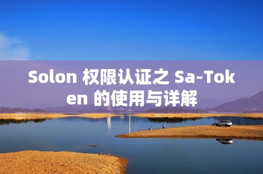 Solon 权限认证之 Sa-Token 的使用与详解