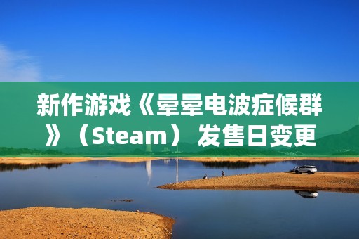 新作游戏《晕晕电波症候群》（Steam） 发售日变更 & 公开由“电波歌曲歌姬”们献声的特别预告PV