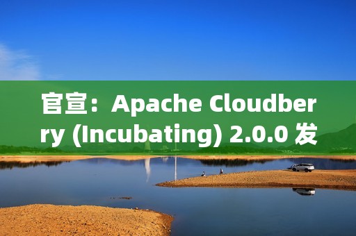 官宣：Apache Cloudberry (Incubating) 2.0.0 发布！