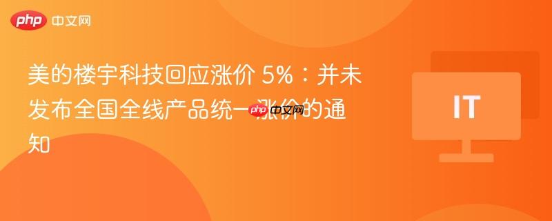 美的楼宇科技回应涨价 5%：并未发布全国全线产品统一涨价的通知