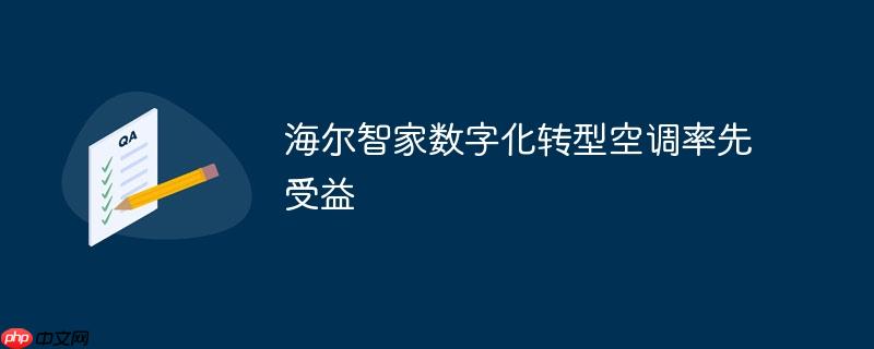 海尔智家数字化转型空调率先受益