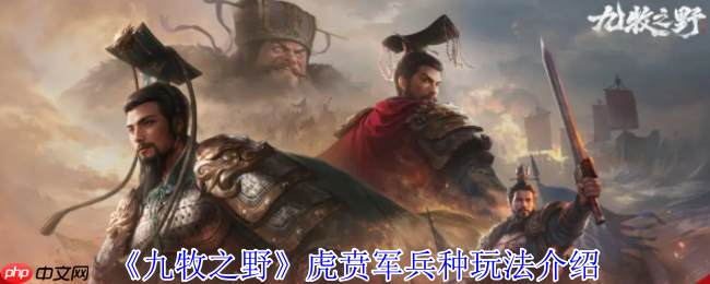 九牧之野虎贲军终极指南:高机动反击流绞肉战术