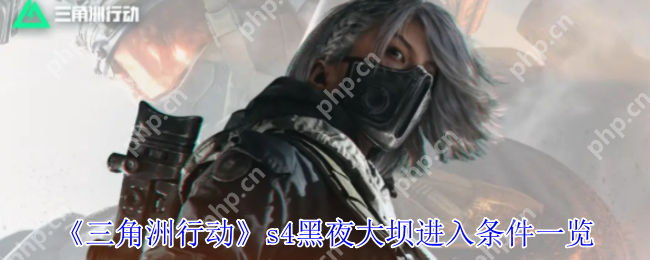 三角洲行动S4赛季黑夜大坝通关条件全解析