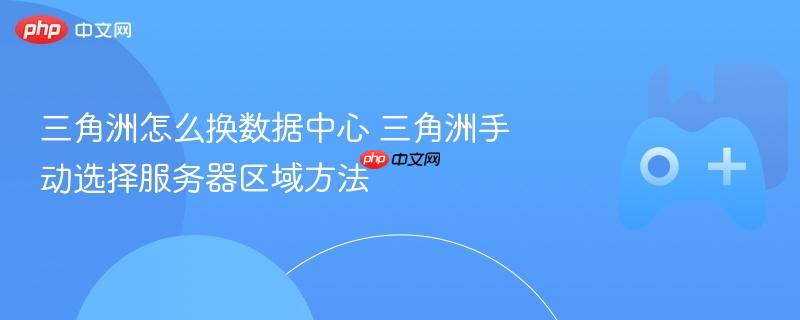 三角洲怎么换数据中心 三角洲手动选择服务器区域方法