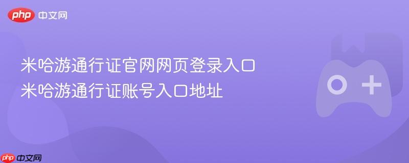米哈游通行证官网网页登录入口 米哈游通行证账号入口地址