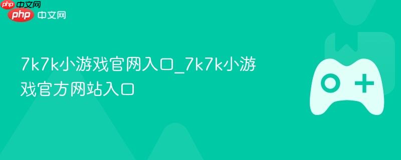 7k7k小游戏官网入口_7k7k小游戏官方网站入口
