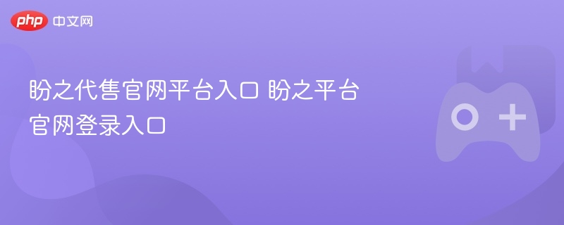 盼之代售官网平台入口 盼之平台官网登录入口