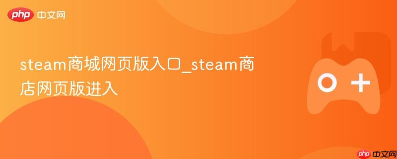 steam商城网页版入口_steam商店网页版进入